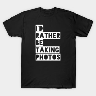 I’d rather be taking photos T-Shirt